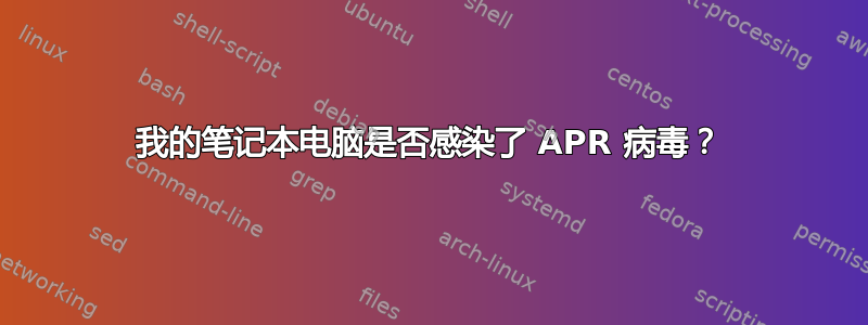 我的笔记本电脑是否感染了 APR 病毒？