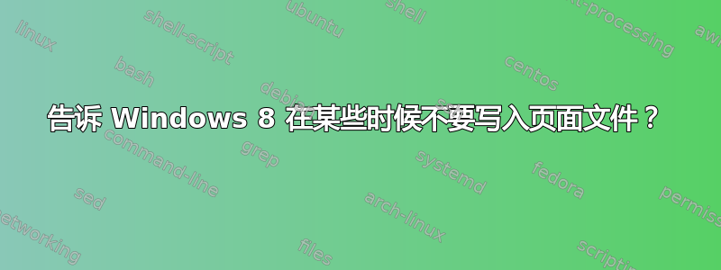 告诉 Windows 8 在某些时候不要写入页面文件？