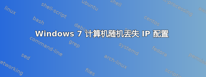 Windows 7 计算机随机丢失 IP 配置