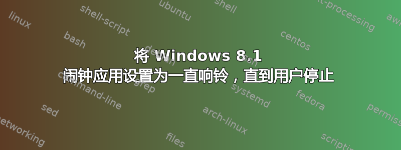 将 Windows 8.1 闹钟应用设置为一直响铃，直到用户停止