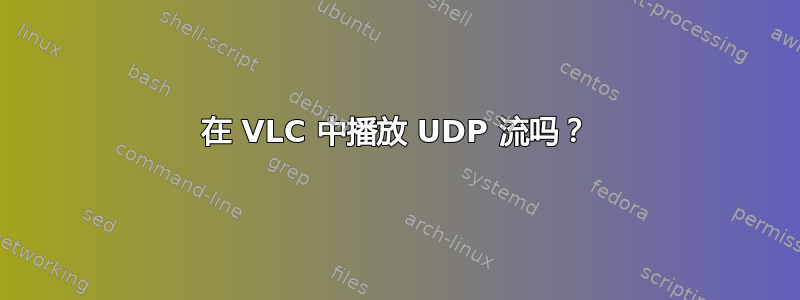 在 VLC 中播放 UDP 流吗？