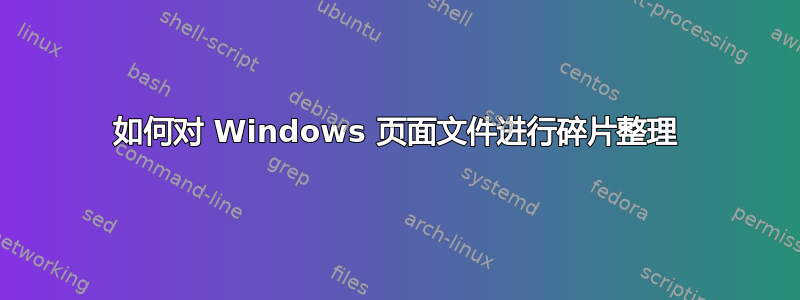 如何对 Windows 页面文件进行碎片整理