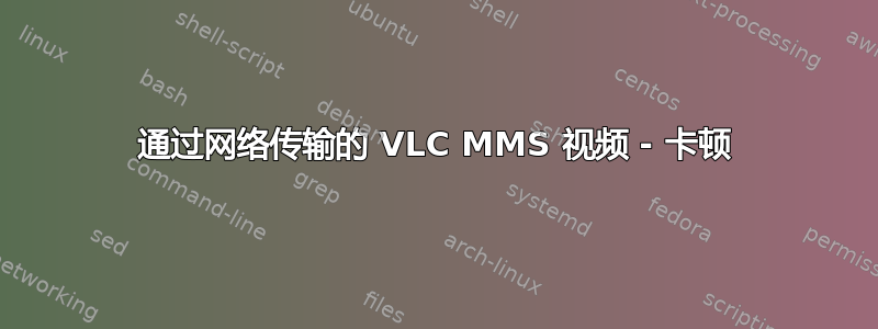 通过网络传输的 VLC MMS 视频 - 卡顿