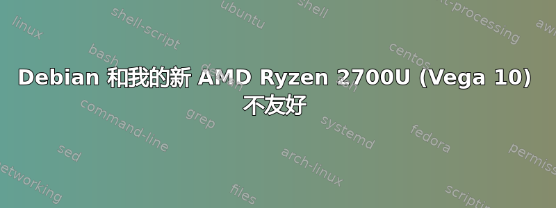 Debian 和我的新 AMD Ryzen 2700U (Vega 10) 不友好