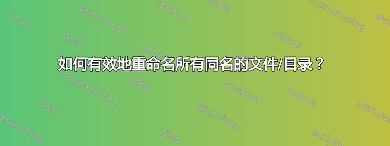 如何有效地重命名所有同名的文件/目录？