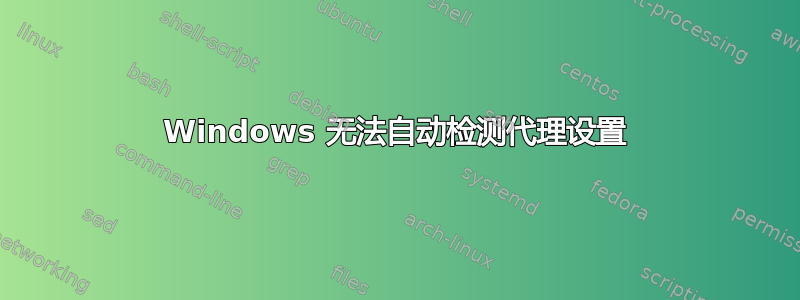 Windows 无法自动检测代理设置