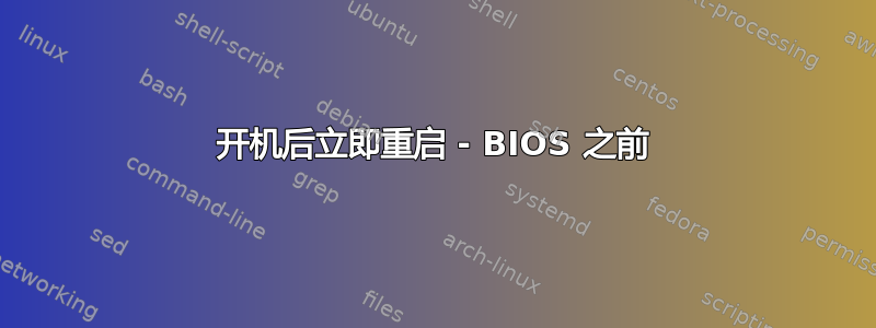 开机后立即重启 - BIOS 之前