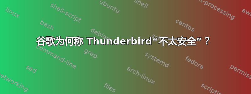 谷歌为何称 Thunderbird“不太安全”？