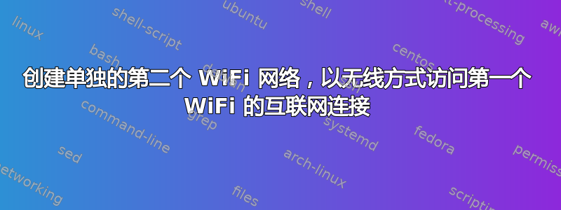 创建单独的第二个 WiFi 网络，以无线方式访问第一个 WiFi 的互联网连接