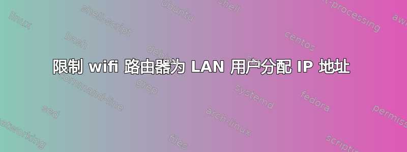 限制 wifi 路由器为 LAN 用户分配 IP 地址