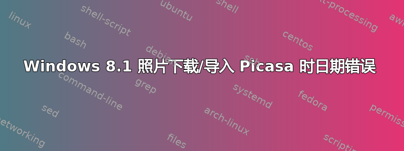 Windows 8.1 照片下载/导入 Picasa 时日期错误