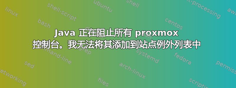 Java 正在阻止所有 proxmox 控制台。我无法将其添加到站点例外列表中