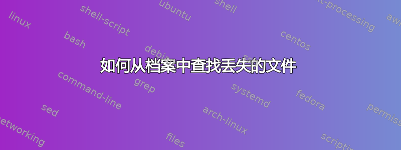 如何从档案中查找丢失的文件