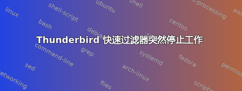 Thunderbird 快速过滤器突然停止工作