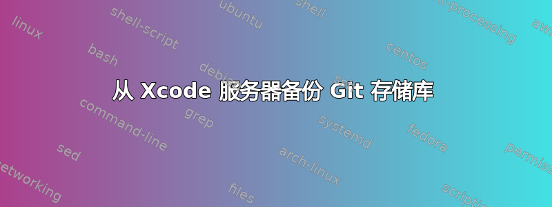 从 Xcode 服务器备份 Git 存储库