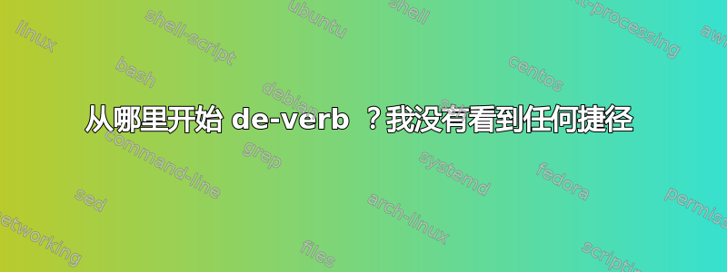 从哪里开始 de-verb ？我没有看到任何捷径