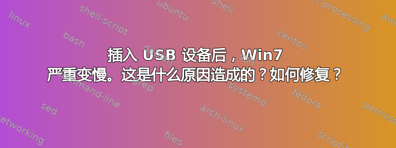 插入 USB 设备后，Win7 严重变慢。这是什么原因造成的？如何修复？