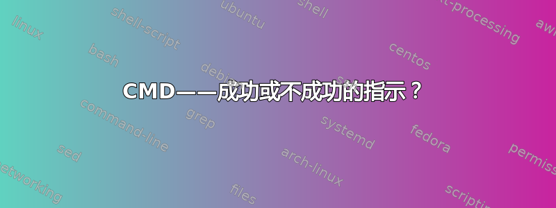 CMD——成功或不成功的指示？