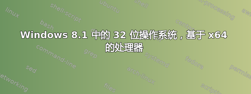 Windows 8.1 中的 32 位操作系统，基于 x64 的处理器