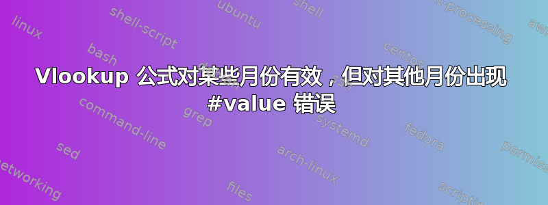 Vlookup 公式对某些月份有效，但对其他月份出现 #value 错误