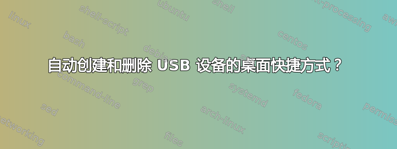 自动创建和删除 USB 设备的桌面快捷方式？