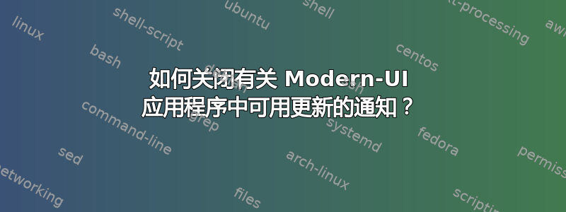 如何关闭有关 Modern-UI 应用程序中可用更新的通知？