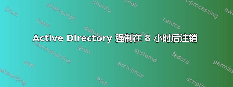 Active Directory 强制在 8 小时后注销