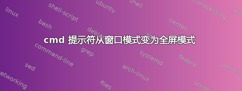 cmd 提示符从窗口模式变为全屏模式