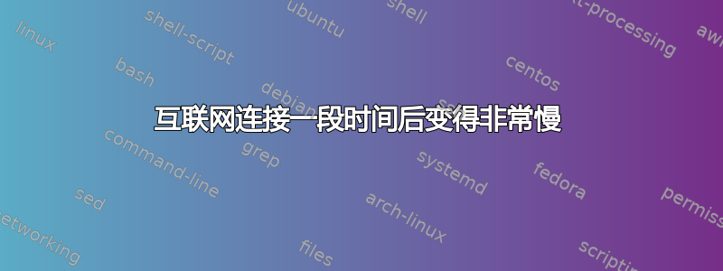 互联网连接一段时间后变得非常慢