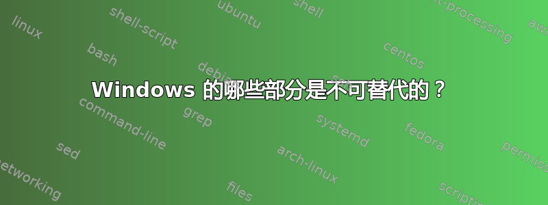 Windows 的哪些部分是不可替代的？