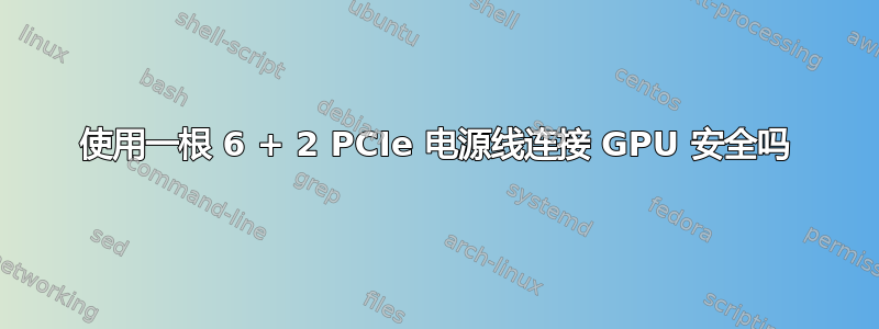 使用一根 6 + 2 PCIe 电源线连接 GPU 安全吗