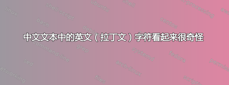 中文文本中的英文（拉丁文）字符看起来很奇怪