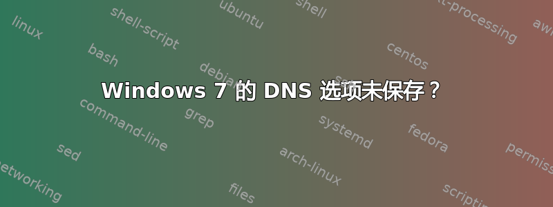 Windows 7 的 DNS 选项未保存？