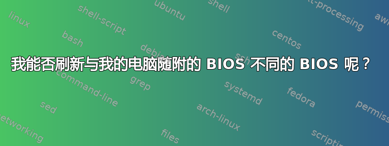 我能否刷新与我的电脑随附的 BIOS 不同的 BIOS 呢？