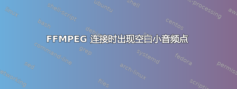 FFMPEG 连接时出现空白小音频点