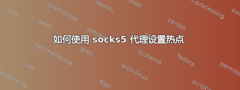 如何使用 socks5 代理设置热点