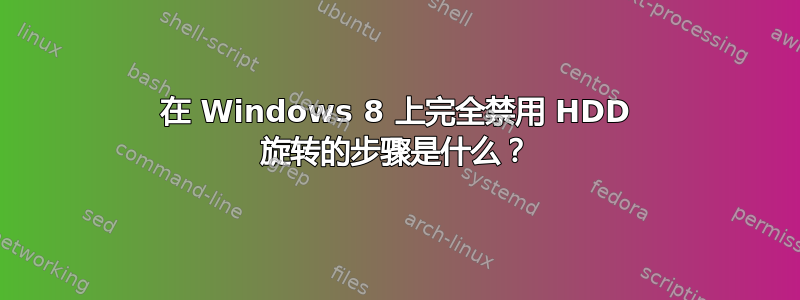 在 Windows 8 上完全禁用 HDD 旋转的步骤是什么？