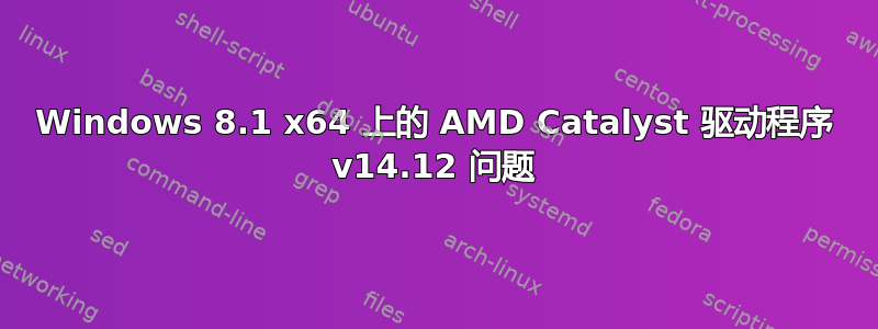 Windows 8.1 x64 上的 AMD Catalyst 驱动程序 v14.12 问题