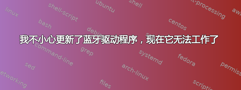 我不小心更新了蓝牙驱动程序，现在它无法工作了