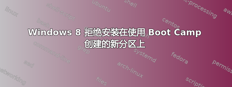 Windows 8 拒绝安装在使用 Boot Camp 创建的新分区上