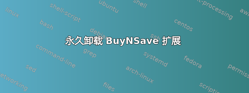 永久卸载 BuyNSave 扩展