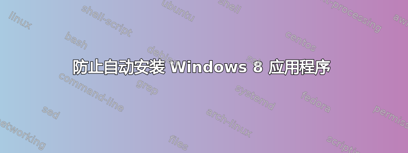 防止自动安装 Windows 8 应用程序