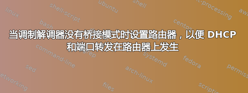 当调制解调器没有桥接模式时设置路由器，以便 DHCP 和端口转发在路由器上发生