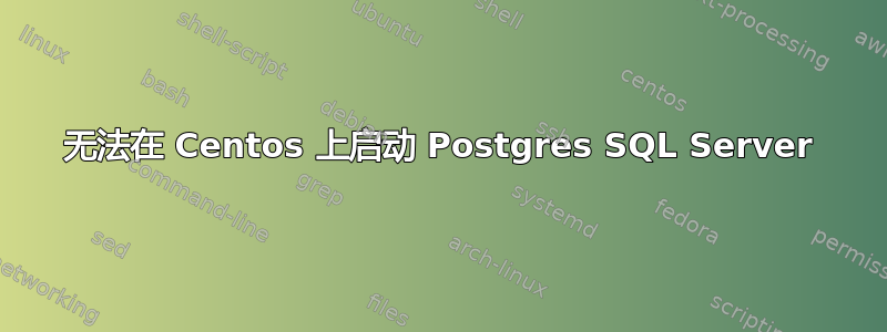 无法在 Centos 上启动 Postgres SQL Server