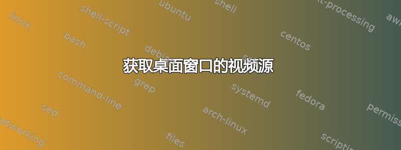 获取桌面窗口的视频源