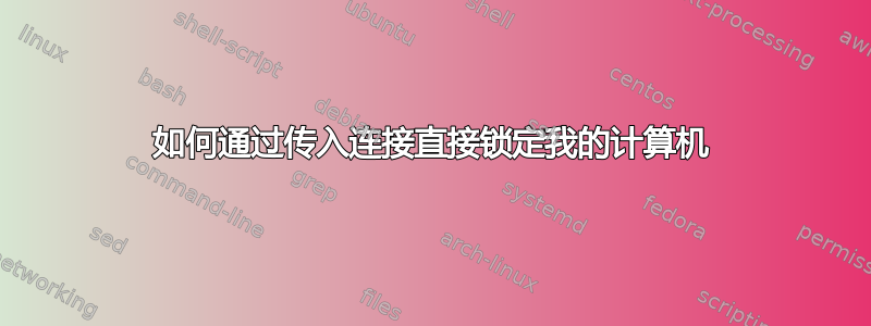 如何通过传入连接直接锁定我的计算机