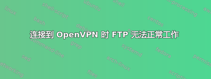 连接到 OpenVPN 时 FTP 无法正常工作