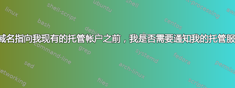 在将我的新域名指向我现有的托管帐户之前，我是否需要通知我的托管服务提供商？