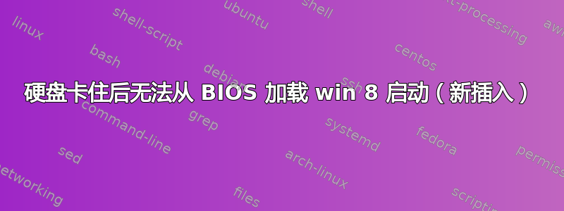 硬盘卡住后无法从 BIOS 加载 win 8 启动（新插入）