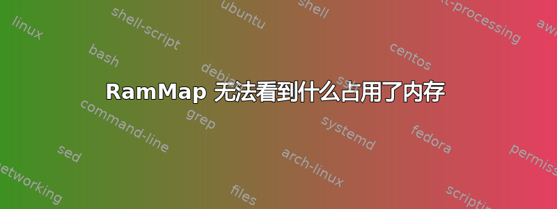 RamMap 无法看到什么占用了内存